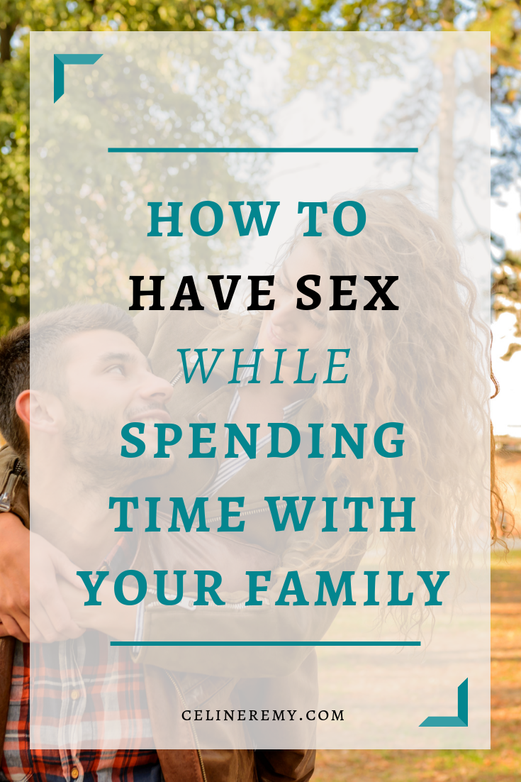 How To Have Sex While Spending Time With Your Family| While it can be great to spend time with family sometimes it is tricky to find a way to still be intimate. Click through to learn my 4 tips to make sex happen while family is around. #BestSexTips, #RelationshipAdvice,#SexCoach,#Couples