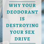 Why your deodorant is destroying your sex life